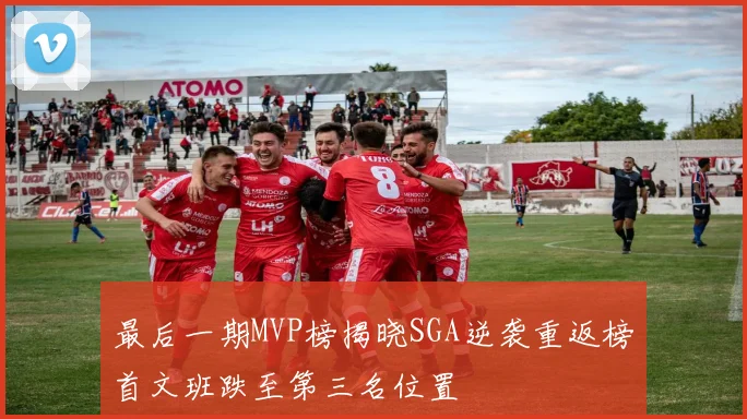 最后一期MVP榜揭晓SGA逆袭重返榜首文班跌至第三名位置